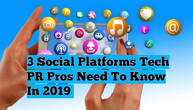 3 Social Platforms Tech PR Pros Need to Know in 2019